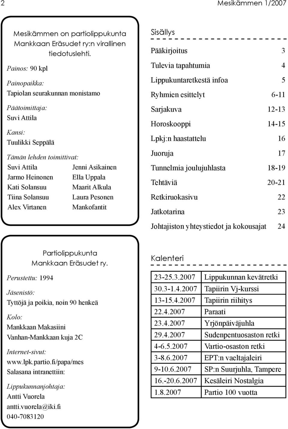 Virtanen Jenni Asikainen Ella Uppala Maarit Alkula Laura Pesonen Mankofantit Sisällys Pääkirjoitus 3 Tulevia tapahtumia 4 Lippukuntaretkestä infoa 5 Ryhmien esittelyt 6-11 Sarjakuva 12-13 Horoskooppi