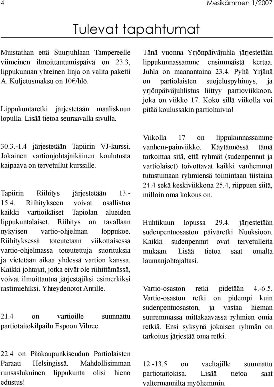 Jokainen vartionjohtajaikäinen koulutusta kaipaava on tervetullut kurssille. Tapiirin Riihitys järjestetään 13.- 15.4.