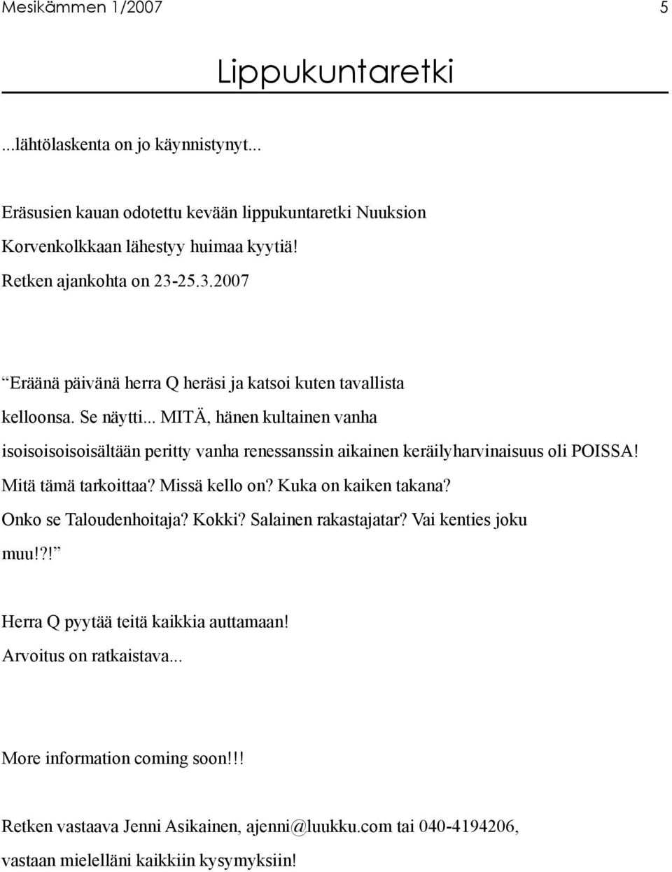 .. MITÄ, hänen kultainen vanha isoisoisoisoisältään peritty vanha renessanssin aikainen keräilyharvinaisuus oli POISSA! Mitä tämä tarkoittaa? Missä kello on? Kuka on kaiken takana?