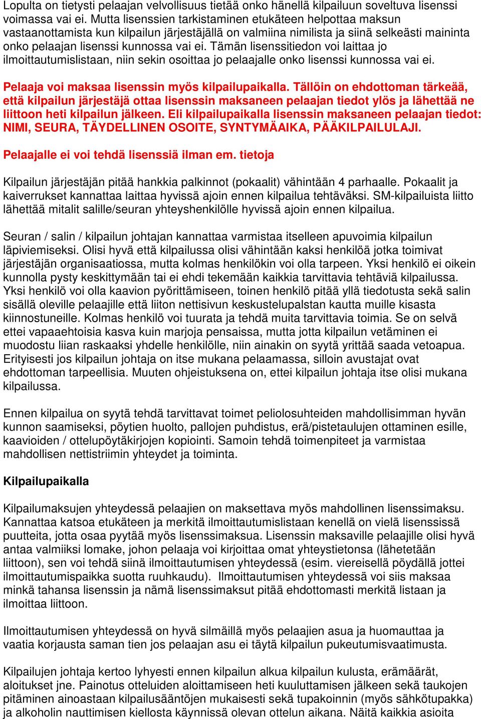 Tämän lisenssitiedon voi laittaa jo ilmoittautumislistaan, niin sekin osoittaa jo pelaajalle onko lisenssi kunnossa vai ei. Pelaaja voi maksaa lisenssin myös kilpailupaikalla.