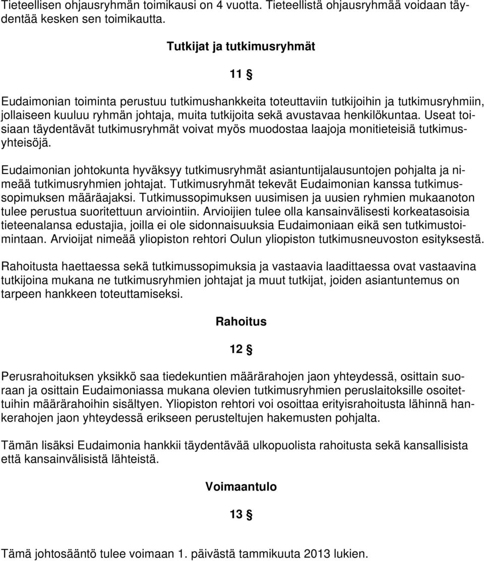 henkilökuntaa. Useat toisiaan täydentävät tutkimusryhmät voivat myös muodostaa laajoja monitieteisiä tutkimusyhteisöjä.