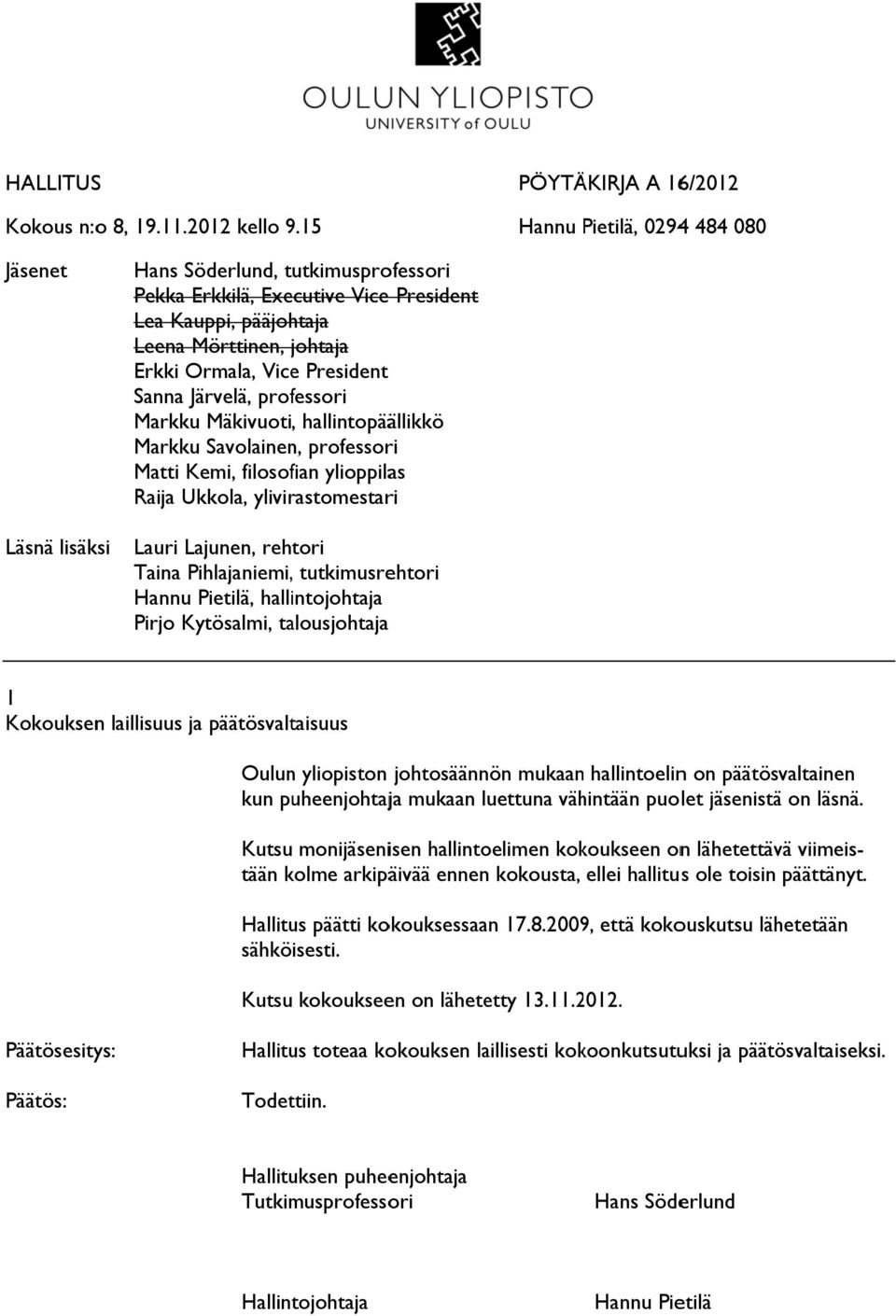 j Erkki Ormala, Vice President Sanna Järvelä, professori Mäkivuoti, hallintopäällikkö Savolainen, professori Matti Kemi, filosofian ylioppilas Raija Ukkola, ylivirastomestari Lauri Lajunen, rehtori