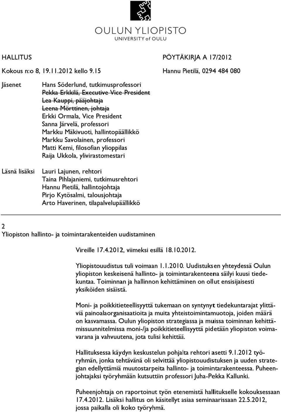 j Erkki Ormala, Vice President Sanna Järvelä, professori Mäkivuoti, hallintopäällikkö Savolainen, professori Matti Kemi, filosofian ylioppilas Raija Ukkola, ylivirastomestari Lauri Lajunen, rehtori