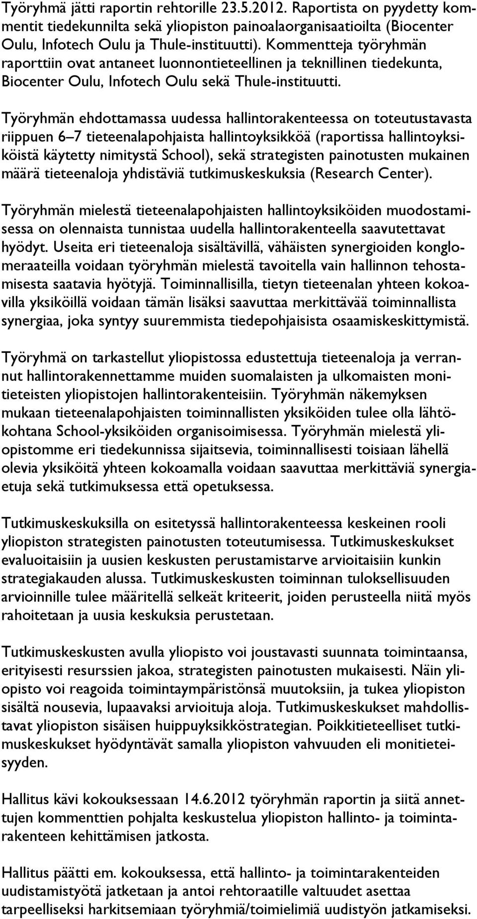 Työryhmän ehdottamassa uudessa hallintorakenteessa on toteutustavasta riippuen 6 7 tieteenalapohjaista hallintoyksikköä (raportissa hallintoyksiköistä käytetty nimitystä School), sekä strategisten