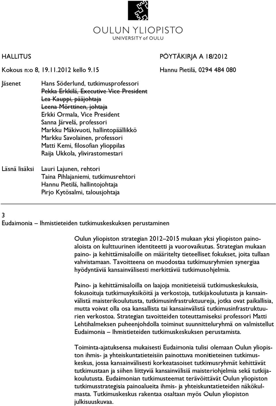 j Erkki Ormala, Vice President Sanna Järvelä, professori Mäkivuoti, hallintopäällikkö Savolainen, professori Matti Kemi, filosofian ylioppilas Raija Ukkola, ylivirastomestari Lauri Lajunen, rehtori