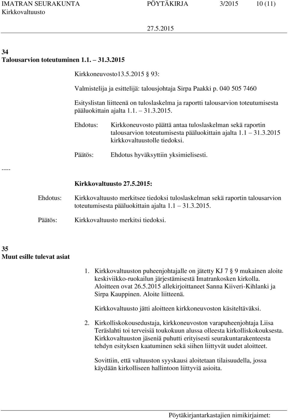 : merkitsee tiedoksi tuloslaskelman sekä raportin talousarvion toteutumisesta pääluokittain ajalta 1.1 31.3.2015. merkitsi tiedoksi. 35 Muut esille tulevat asiat 1.