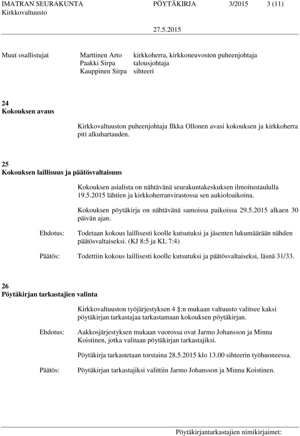 Kokouksen pöytäkirja on nähtävänä samoissa paikoissa 29.5.2015 alkaen 30 päivän ajan. Todetaan kokous laillisesti koolle kutsutuksi ja jäsenten lukumäärään nähden päätösvaltaiseksi.