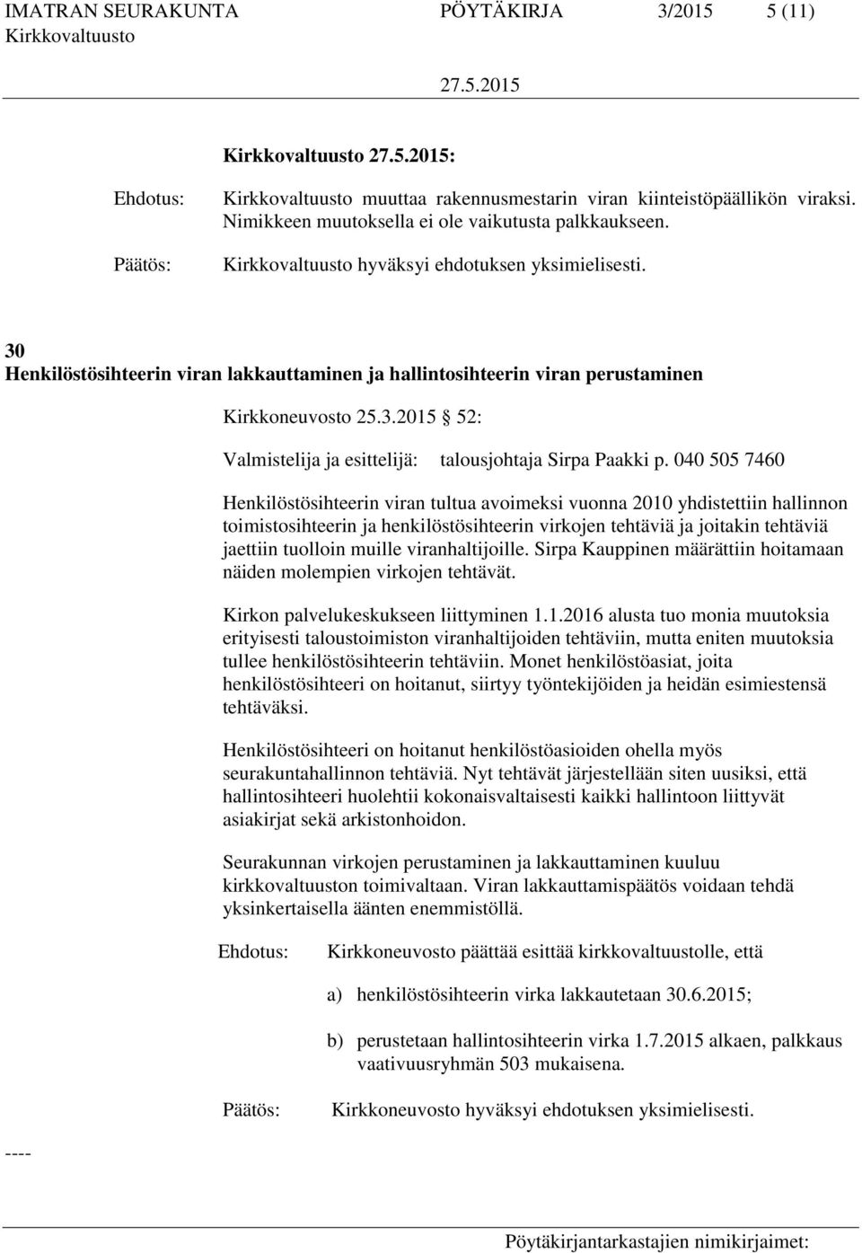 toimistosihteerin ja henkilöstösihteerin virkojen tehtäviä ja joitakin tehtäviä jaettiin tuolloin muille viranhaltijoille. Sirpa Kauppinen määrättiin hoitamaan näiden molempien virkojen tehtävät.