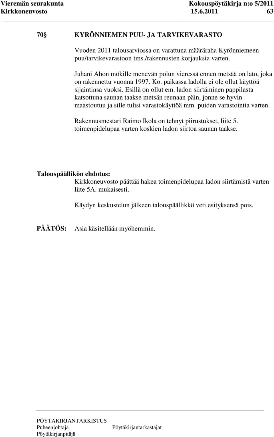 ladon siirtäminen pappilasta katsottuna saunan taakse metsän reunaan päin, jonne se hyvin maastoutuu ja sille tulisi varastokäyttöä mm. puiden varastointia varten.