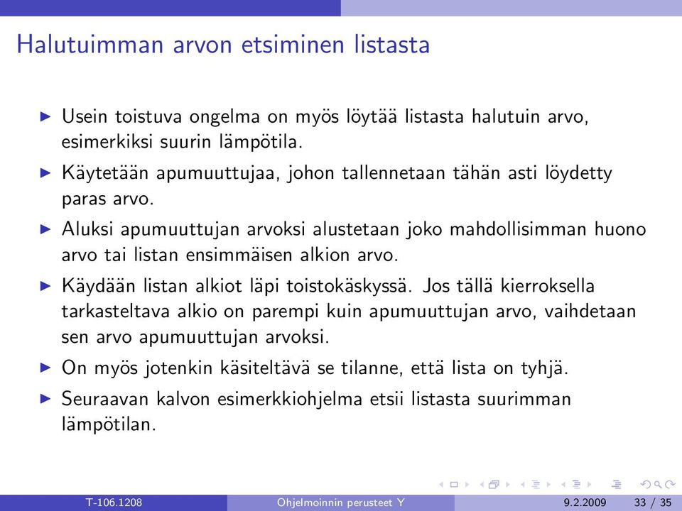 Aluksi apumuuttujan arvoksi alustetaan joko mahdollisimman huono arvo tai listan ensimmäisen alkion arvo. Käydään listan alkiot läpi toistokäskyssä.