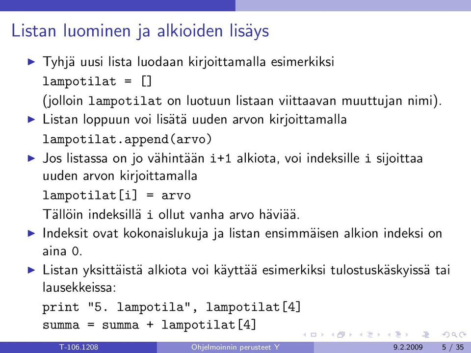 append(arvo) Jos listassa on jo vähintään i+1 alkiota, voi indeksille i sijoittaa uuden arvon kirjoittamalla lampotilat[i] = arvo Tällöin indeksillä i ollut vanha arvo