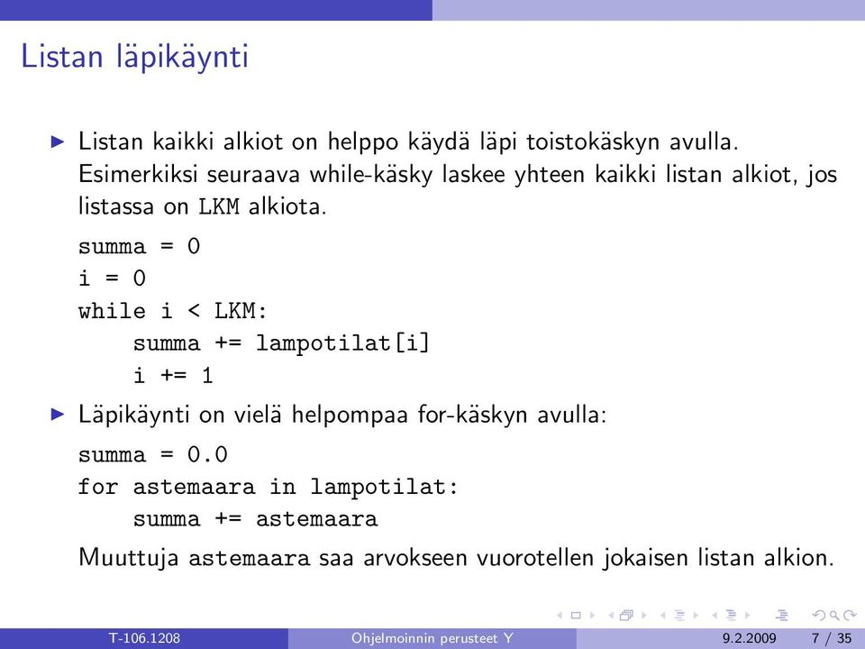 summa = 0 i = 0 while i < LKM: summa += lampotilat[i] i += 1 Läpikäynti on vielä helpompaa for-käskyn avulla: summa =