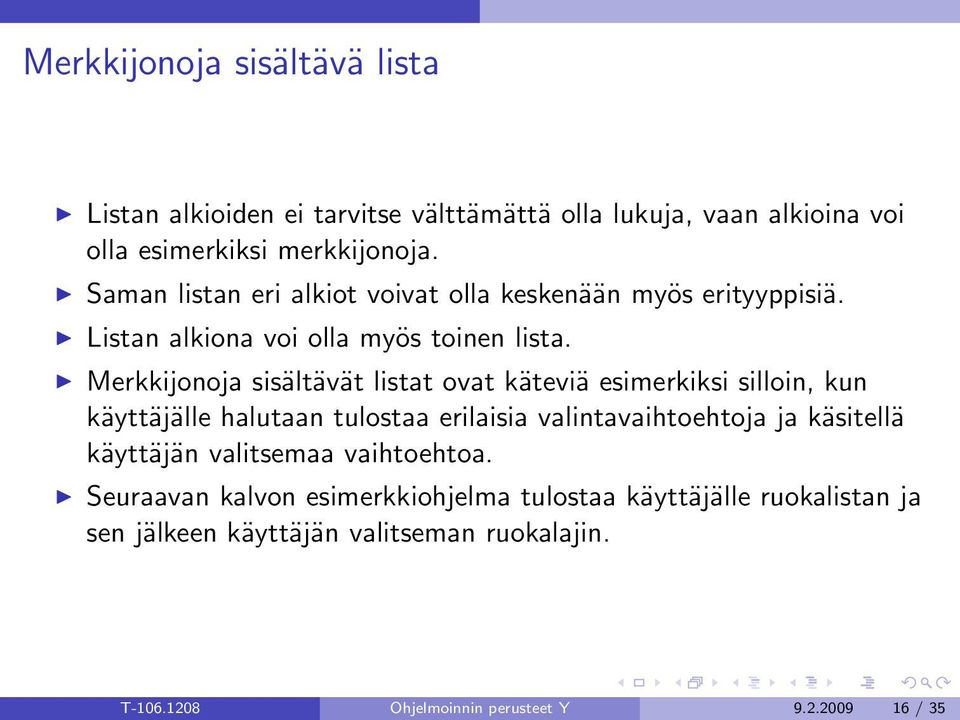 Merkkijonoja sisältävät listat ovat käteviä esimerkiksi silloin, kun käyttäjälle halutaan tulostaa erilaisia valintavaihtoehtoja ja käsitellä