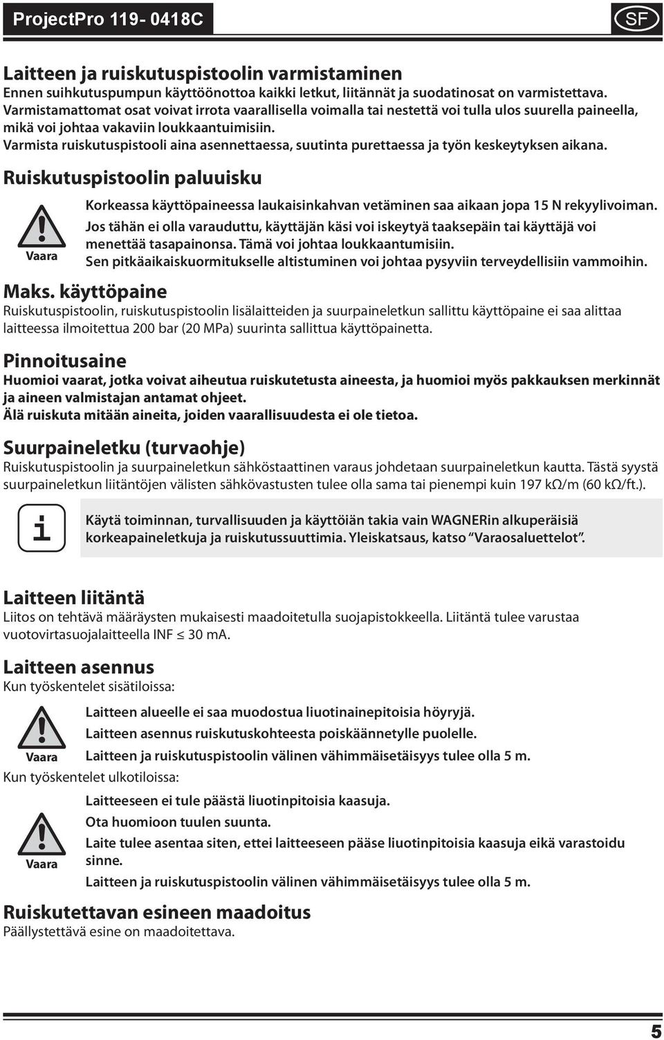 Varmsta ruskutuspstool ana asennettaessa, suutnta purettaessa ja työn keskeytyksen akana. Ruskutuspstooln paluusku Korkeassa käyttöpaneessa laukasnkahvan vetämnen saa akaan jopa 15 N rekyylvoman.