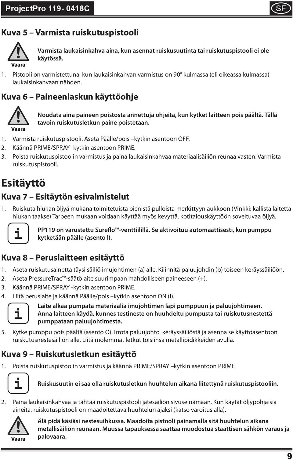 Kuva 6 Paneenlaskun käyttöohje Noudata ana paneen postosta annettuja ohjeta, kun kytket latteen pos päältä. Tällä tavon ruskutusletkun pane postetaan. 1. Varmsta ruskutuspstool.