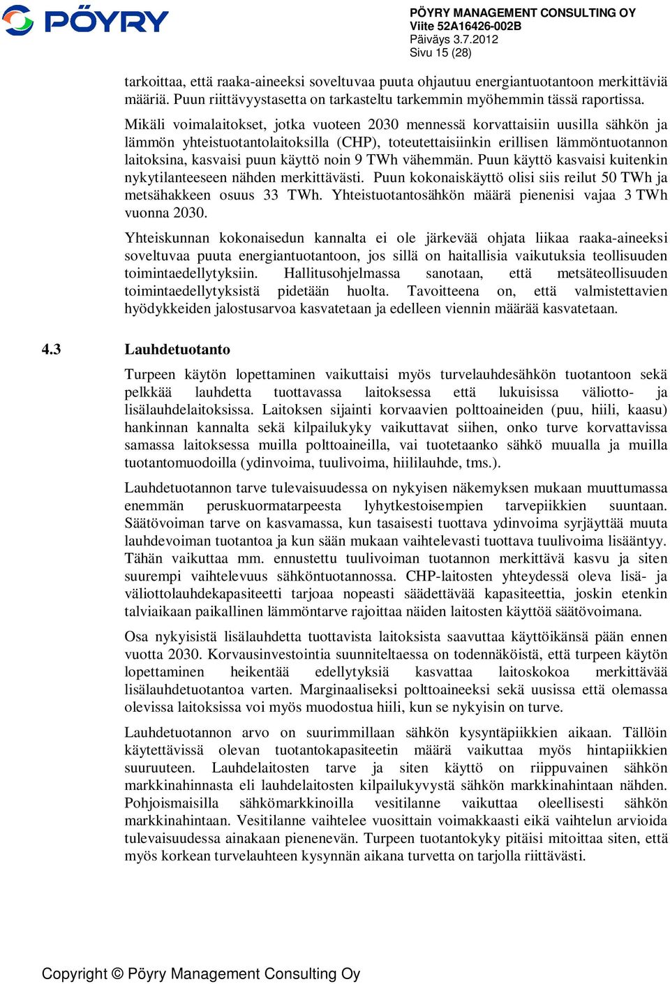 käyttö noin 9 TWh vähemmän. Puun käyttö kasvaisi kuitenkin nykytilanteeseen nähden merkittävästi. Puun kokonaiskäyttö olisi siis reilut 50 TWh ja metsähakkeen osuus 33 TWh.