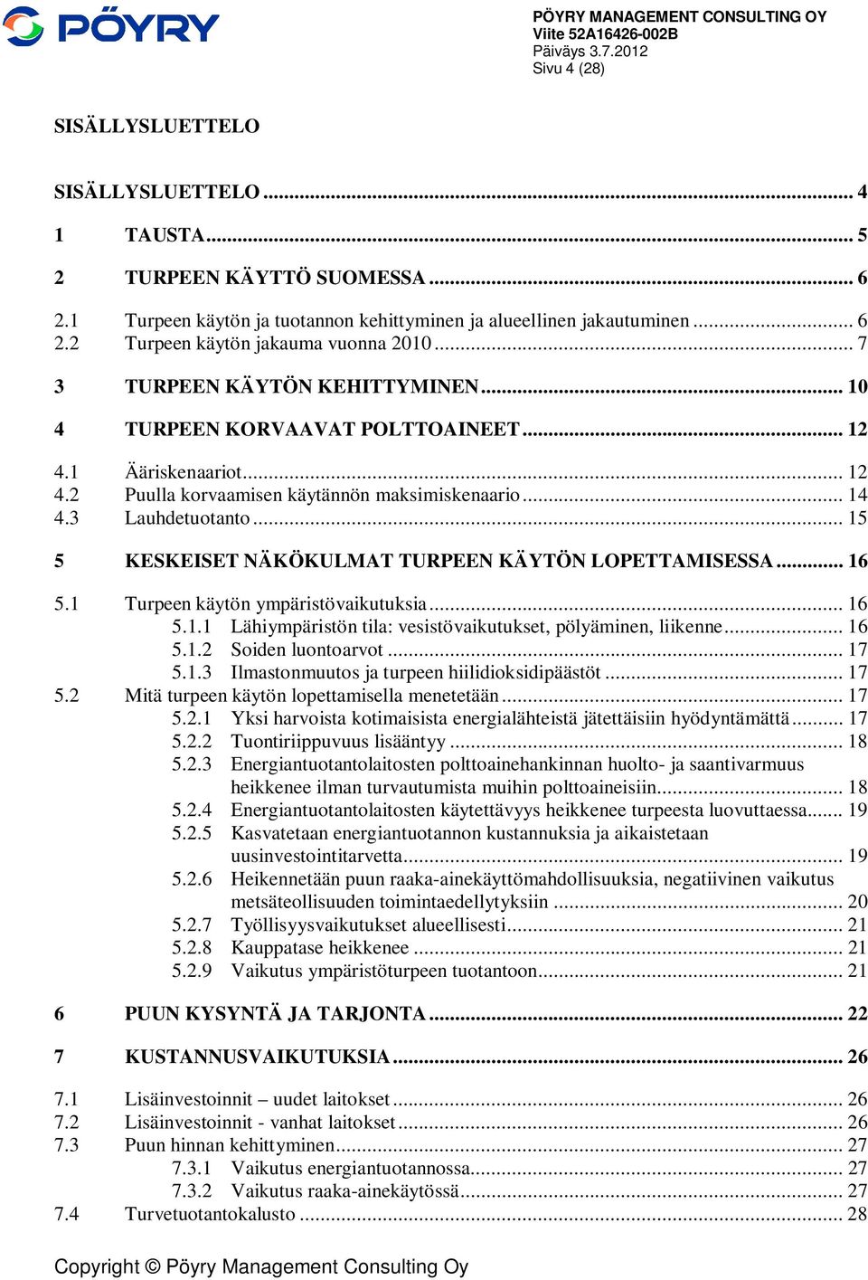 .. 15 5 KESKEISET NÄKÖKULMAT TURPEEN KÄYTÖN LOPETTAMISESSA... 16 5.1 Turpeen käytön ympäristövaikutuksia... 16 5.1.1 Lähiympäristön tila: vesistövaikutukset, pölyäminen, liikenne... 16 5.1.2 Soiden luontoarvot.