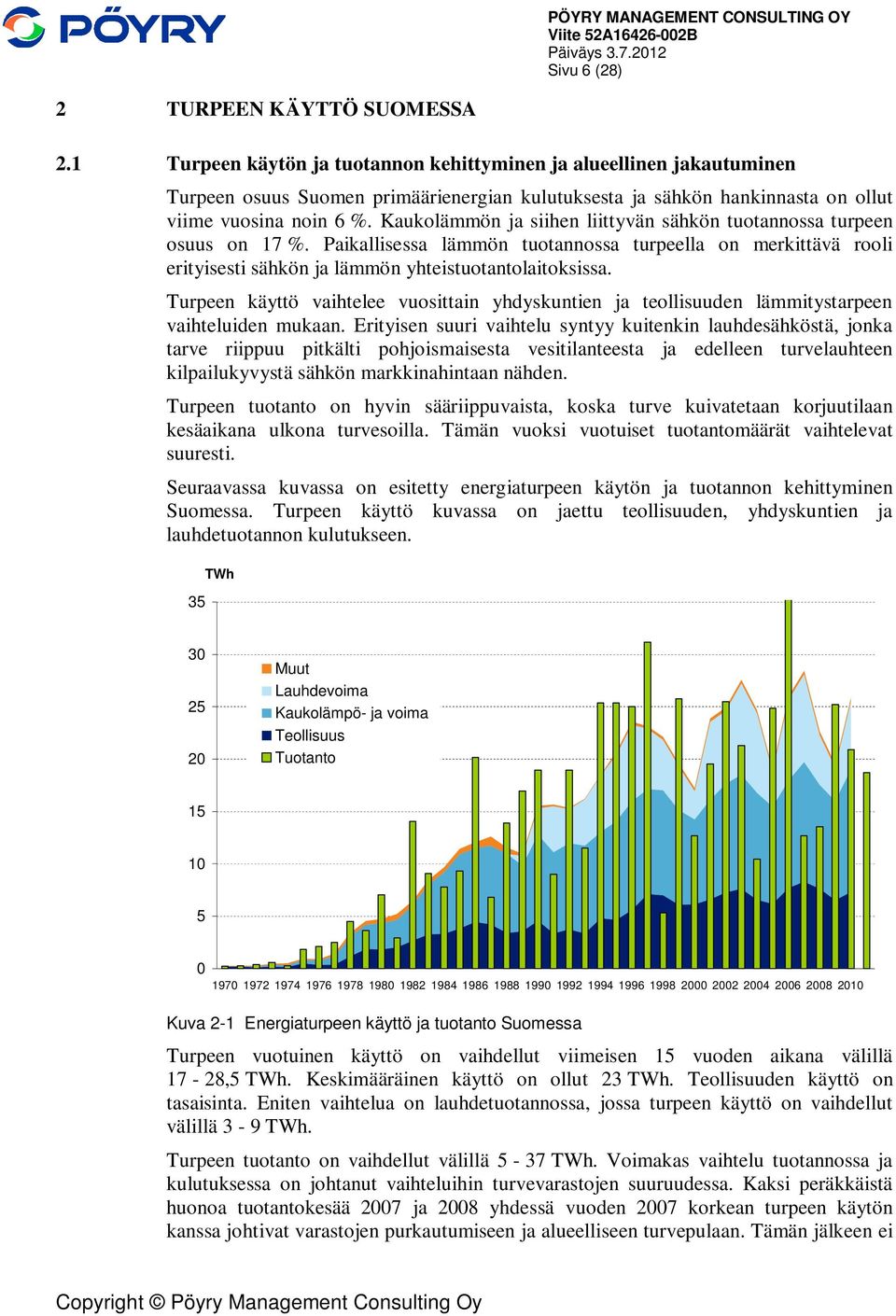 Kaukolämmön ja siihen liittyvän sähkön tuotannossa turpeen osuus on 17 %. Paikallisessa lämmön tuotannossa turpeella on merkittävä rooli erityisesti sähkön ja lämmön yhteistuotantolaitoksissa.