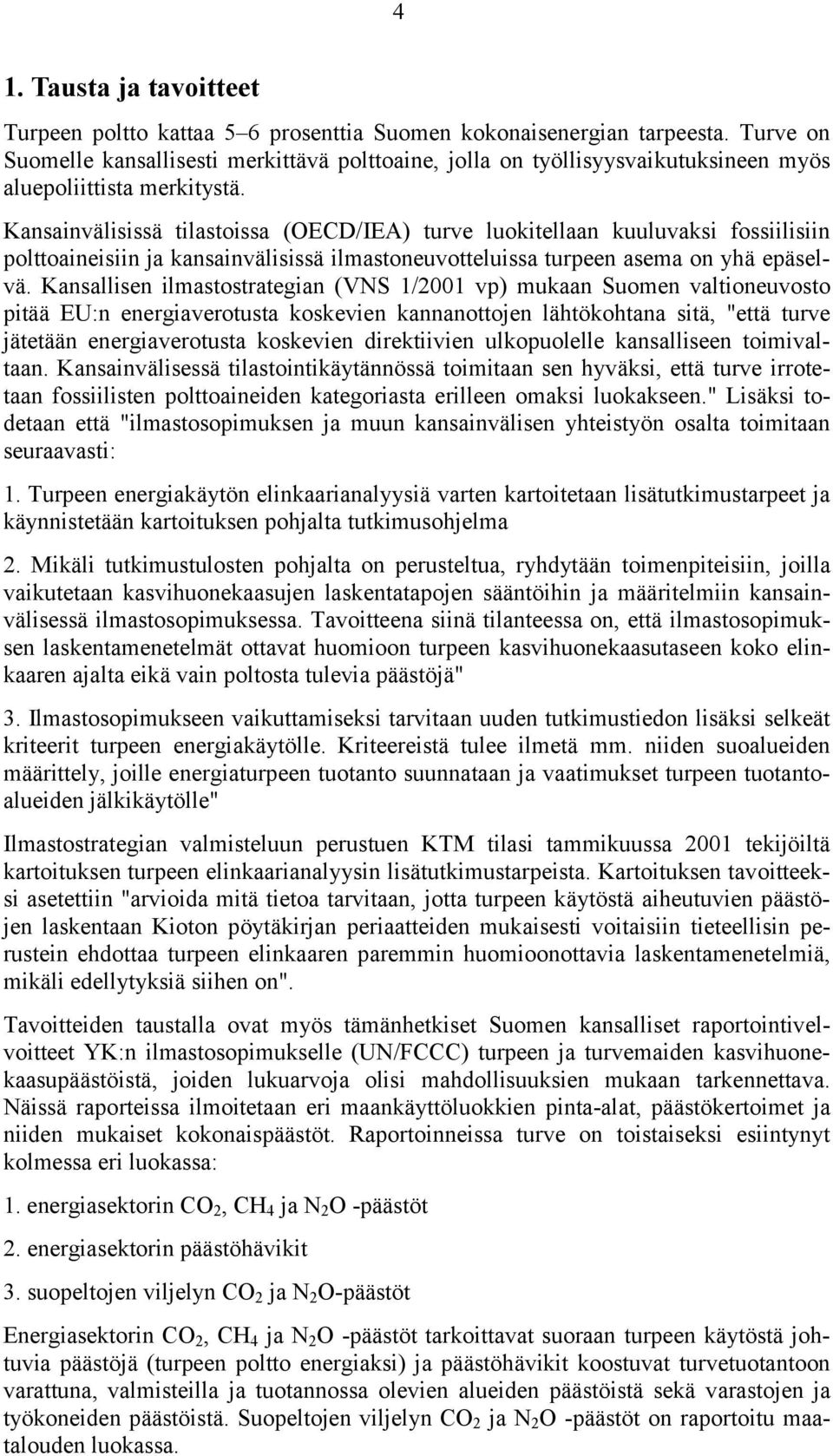 Kansainvälisissä tilastoissa (OECD/IEA) turve luokitellaan kuuluvaksi fossiilisiin polttoaineisiin ja kansainvälisissä ilmastoneuvotteluissa turpeen asema on yhä epäselvä.