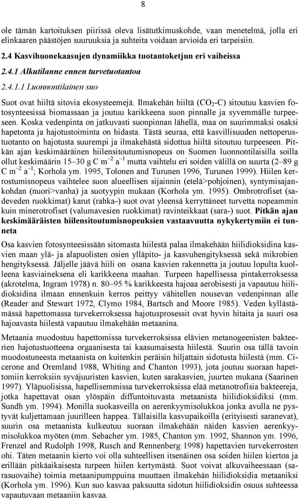 Ilmakehän hiiltä (CO 2 -C) sitoutuu kasvien fotosynteesissä biomassaan ja joutuu karikkeena suon pinnalle ja syvemmälle turpeeseen.