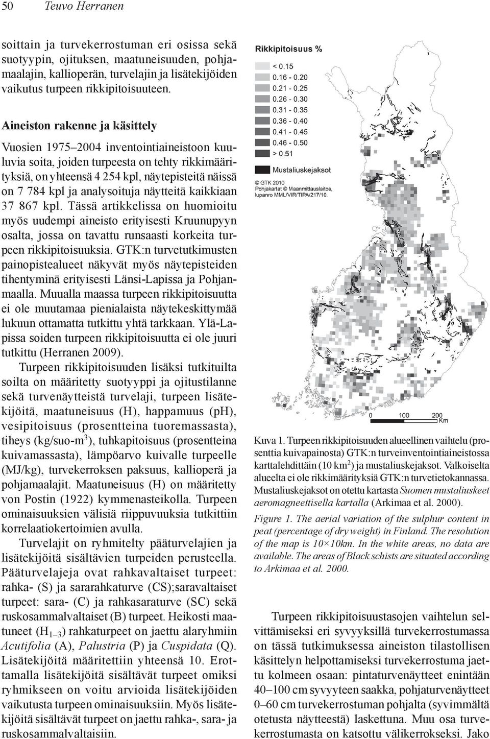 analysoituja näytteitä kaikkiaan 37 867 kpl. Tässä artikkelissa on huomioitu myös uudempi aineisto erityisesti Kruunupyyn osalta, jossa on tavattu runsaasti korkeita turpeen rikkipitoisuuksia.