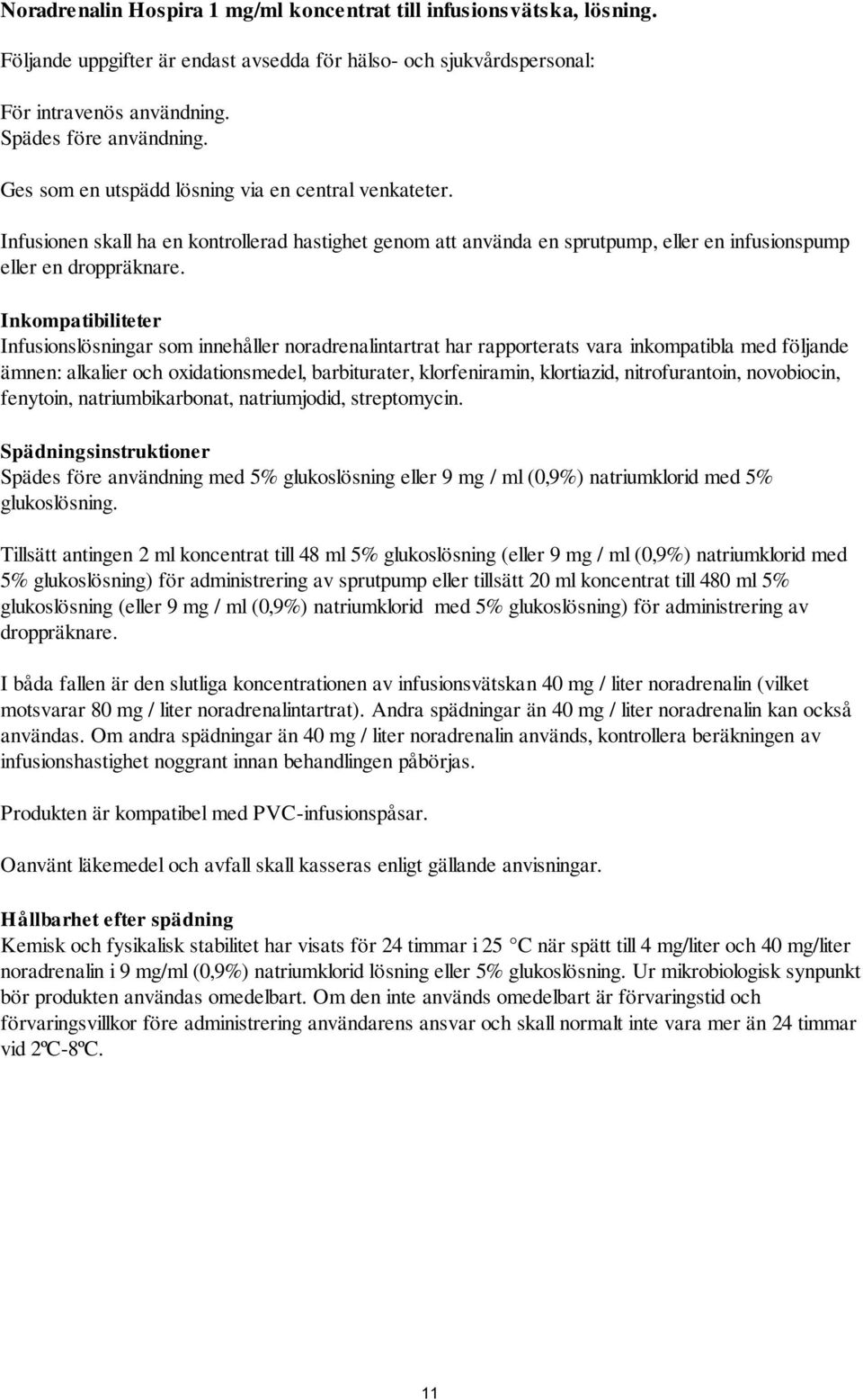 Inkompatibiliteter Infusionslösningar som innehåller noradrenalintartrat har rapporterats vara inkompatibla med följande ämnen: alkalier och oxidationsmedel, barbiturater, klorfeniramin, klortiazid,