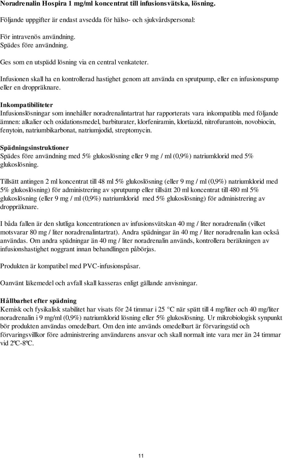 Inkompatibiliteter Infusionslösningar som innehåller noradrenalintartrat har rapporterats vara inkompatibla med följande ämnen: alkalier och oxidationsmedel, barbiturater, klorfeniramin, klortiazid,