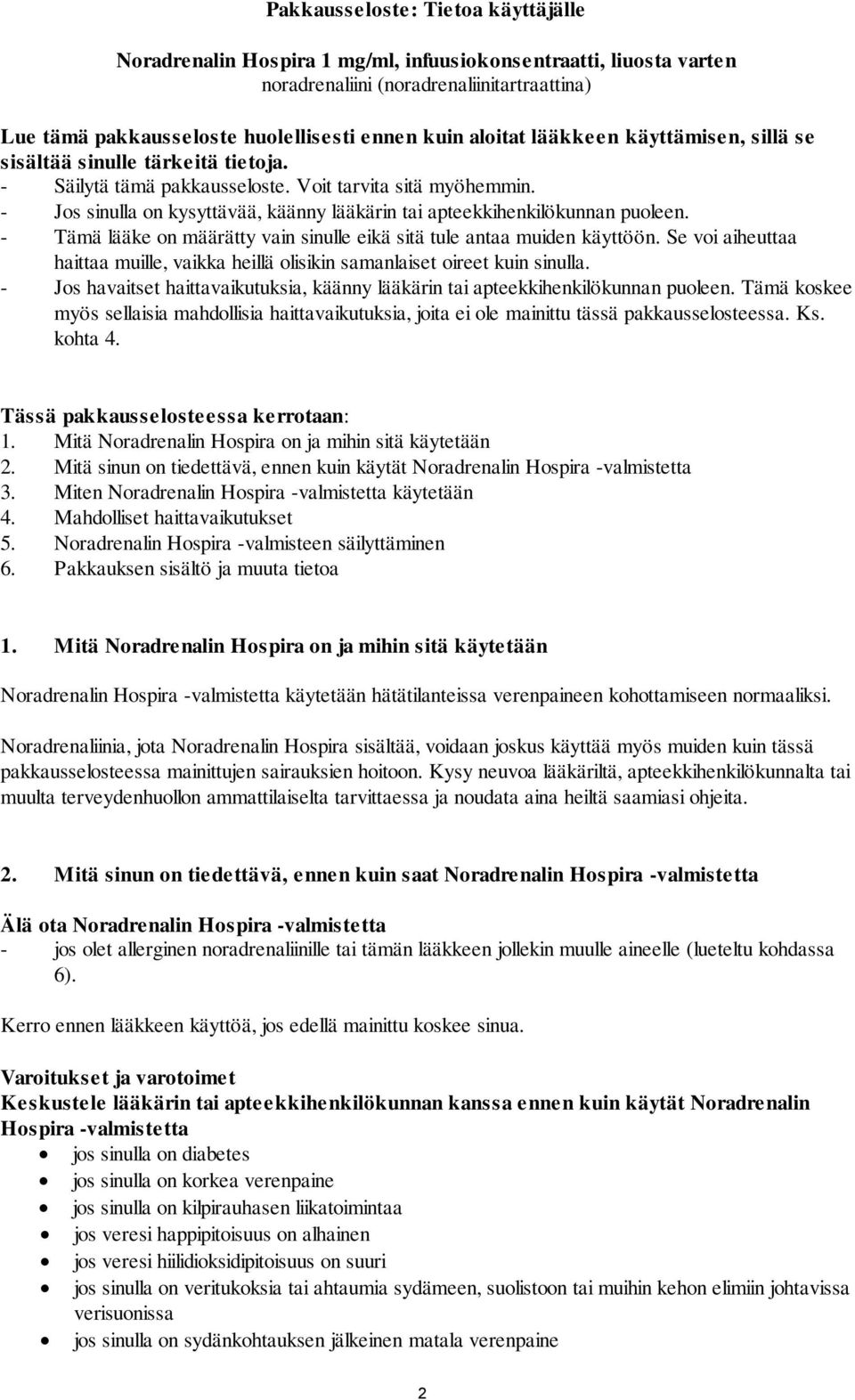 - Jos sinulla on kysyttävää, käänny lääkärin tai apteekkihenkilökunnan puoleen. - Tämä lääke on määrätty vain sinulle eikä sitä tule antaa muiden käyttöön.