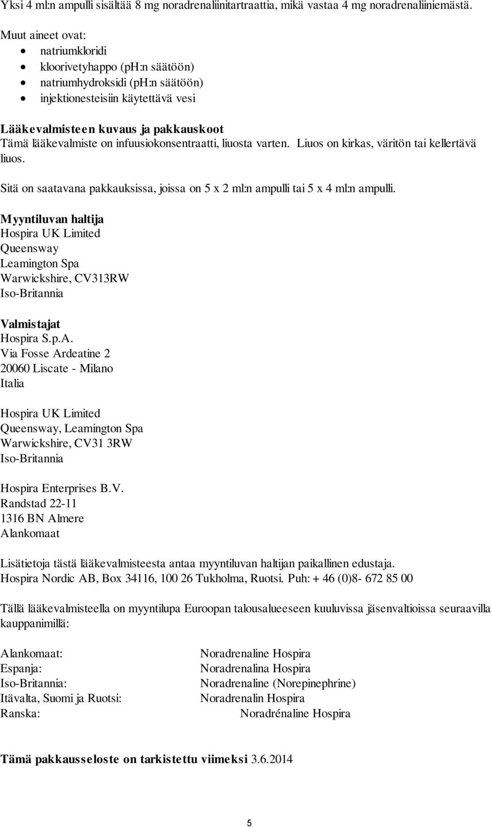 infuusiokonsentraatti, liuosta varten. Liuos on kirkas, väritön tai kellertävä liuos. Sitä on saatavana pakkauksissa, joissa on 5 x 2 ml:n ampulli tai 5 x 4 ml:n ampulli.