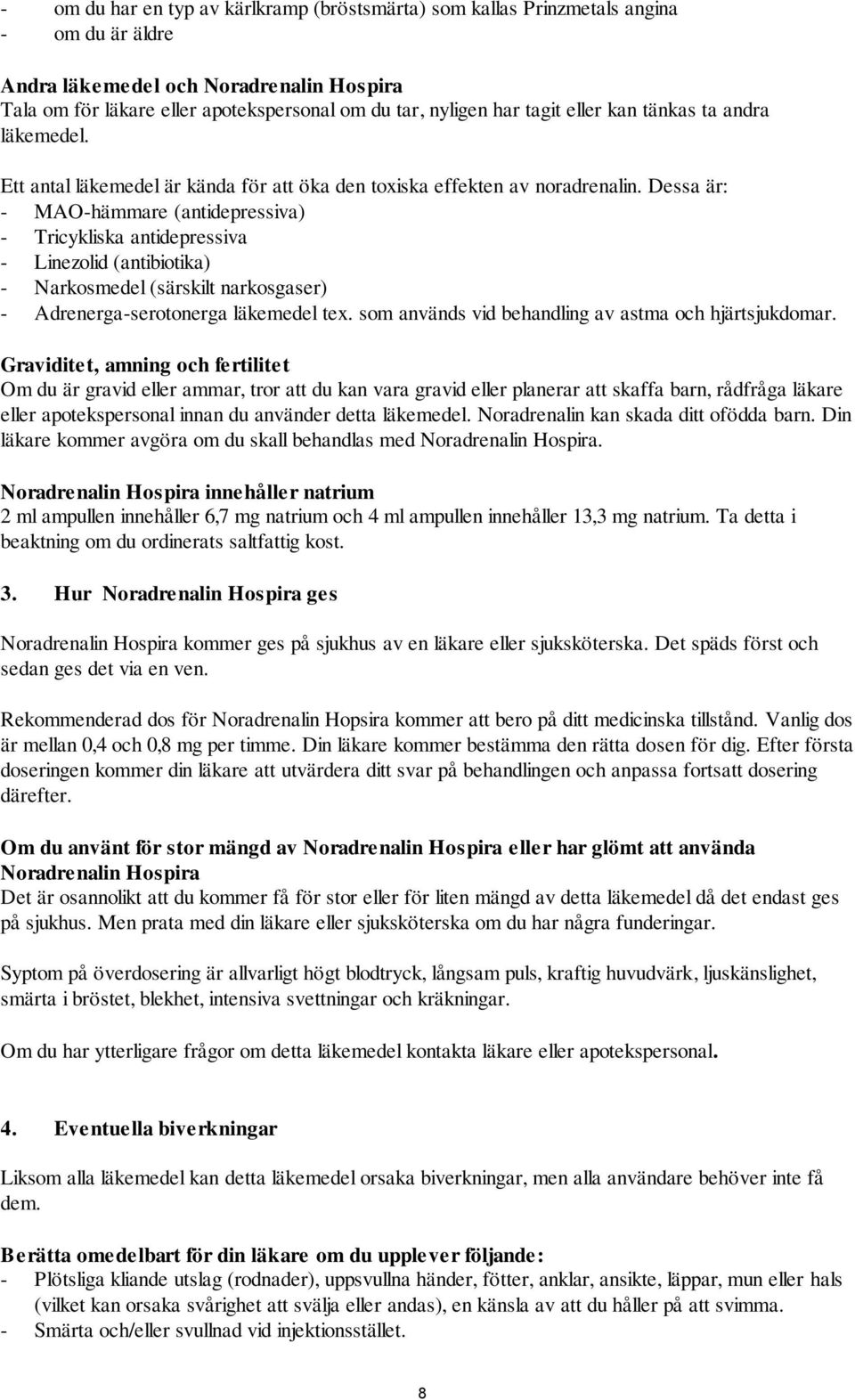 Dessa är: - MAO-hämmare (antidepressiva) - Tricykliska antidepressiva - Linezolid (antibiotika) - Narkosmedel (särskilt narkosgaser) - Adrenerga-serotonerga läkemedel tex.