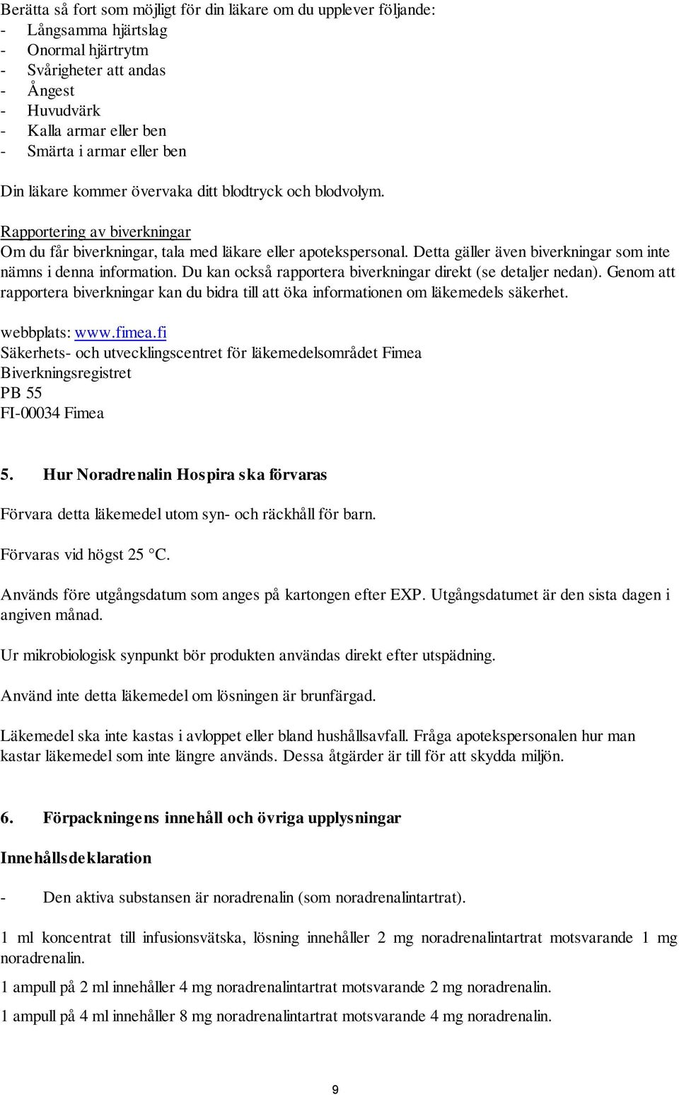 Detta gäller även biverkningar som inte nämns i denna information. Du kan också rapportera biverkningar direkt (se detaljer nedan).