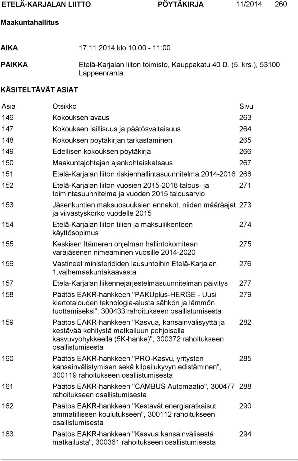 Maakuntajohtajan ajankohtaiskatsaus 267 151 Etelä-Karjalan liiton riskienhallintasuunnitelma 2014-2016 268 152 Etelä-Karjalan liiton vuosien 2015-2018 talous- ja toimintasuunnitelma ja vuoden 2015
