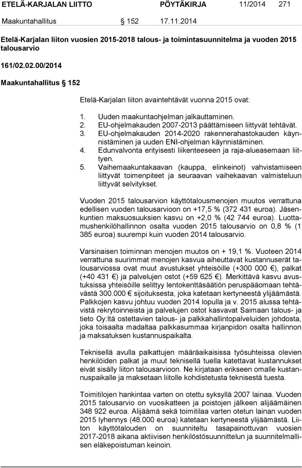 EU-ohjelmakauden 2014-2020 rakennerahastokauden käynnis tä mi nen ja uuden ENI-ohjelman käynnistäminen. 4. Edunvalvonta erityisesti liikenteeseen ja raja-alueasemaan liittyen. 5.