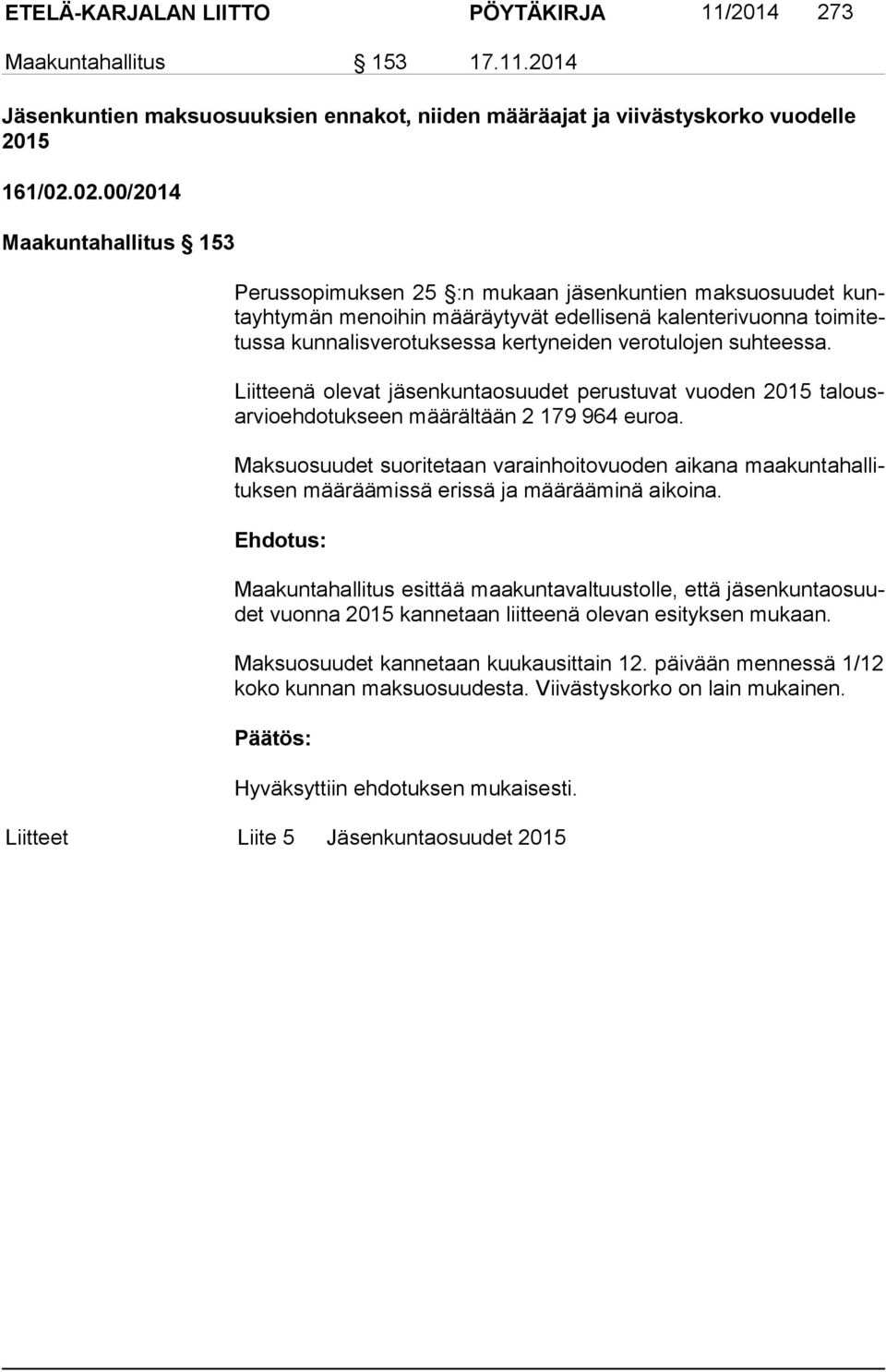 verotulojen suhteessa. Liitteenä olevat jäsenkuntaosuudet perustuvat vuoden 2015 ta lousar vio eh do tuk seen määrältään 2 179 964 euroa.