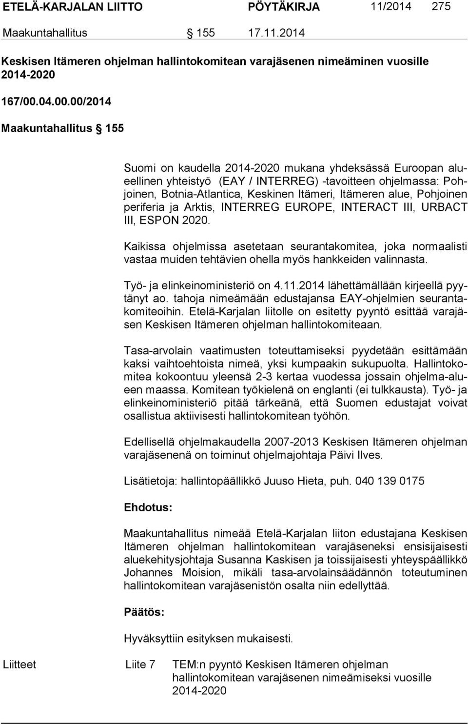 00/2014 Maakuntahallitus 155 Suomi on kaudella 2014-2020 mukana yhdeksässä Euroopan alueel li nen yhteistyö (EAY / INTERREG) -tavoitteen ohjelmassa: Pohjoi nen, Botnia-Atlantica, Keskinen Itämeri,