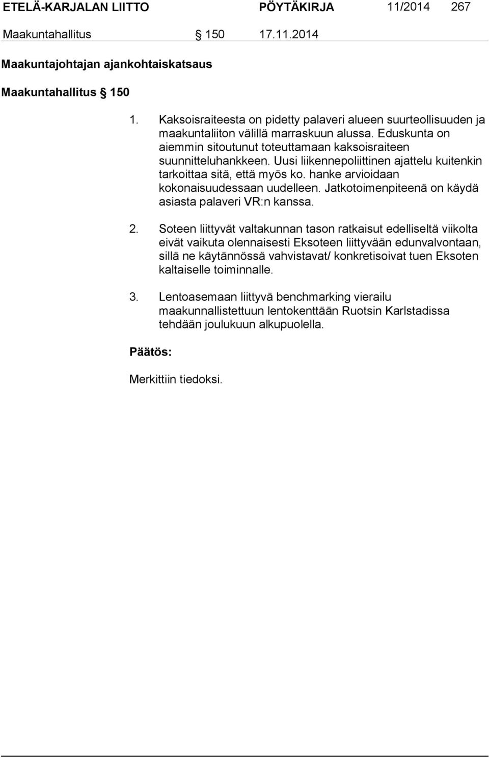 Uusi liikennepoliittinen ajattelu kuitenkin tarkoittaa sitä, että myös ko. hanke arvioidaan kokonaisuudessaan uudelleen. Jatkotoimenpiteenä on käydä asiasta palaveri VR:n kanssa. 2.