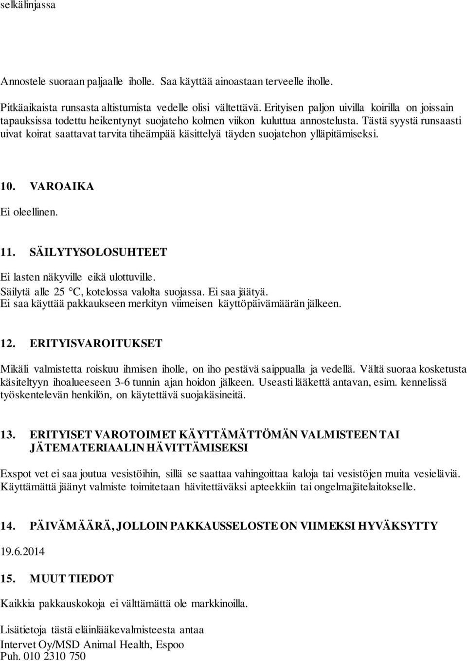 Tästä syystä runsaasti uivat koirat saattavat tarvita tiheämpää käsittelyä täyden suojatehon ylläpitämiseksi. 10. VAROAIKA Ei oleellinen. 11. SÄILYTYSOLOSUHTEET Ei lasten näkyville eikä ulottuville.