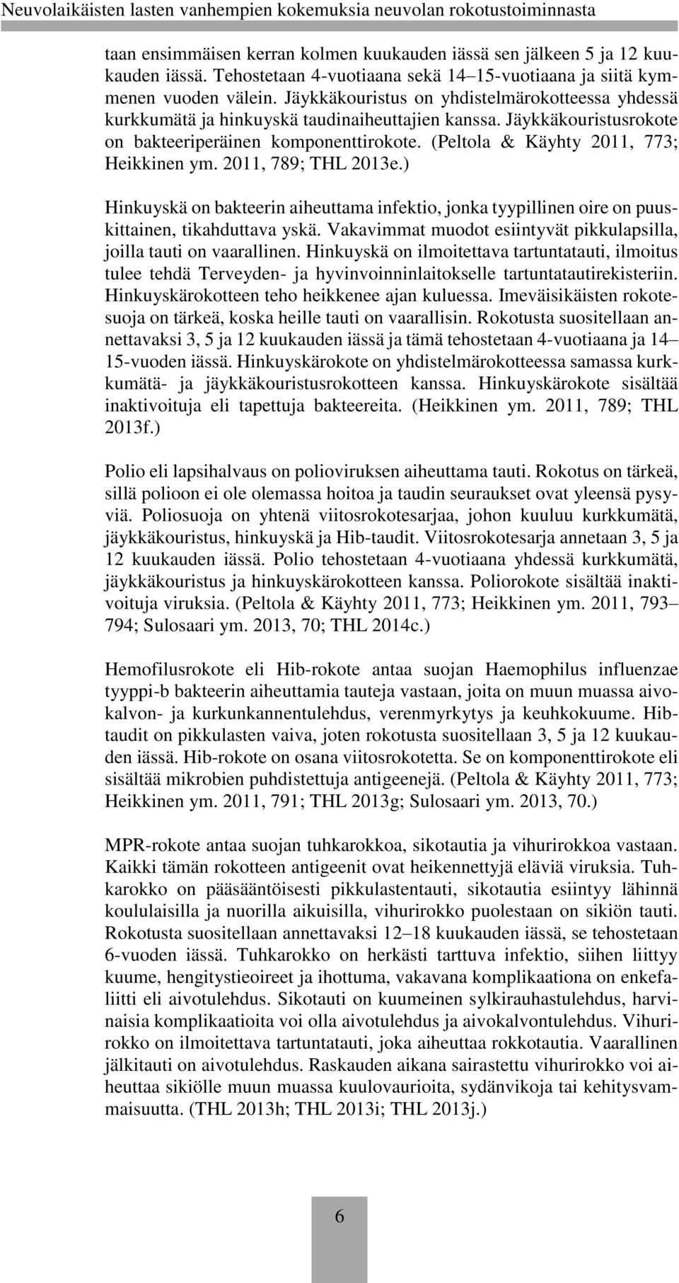 (Peltola & Käyhty 2011, 773; Heikkinen ym. 2011, 789; THL 2013e.) Hinkuyskä on bakteerin aiheuttama infektio, jonka tyypillinen oire on puuskittainen, tikahduttava yskä.