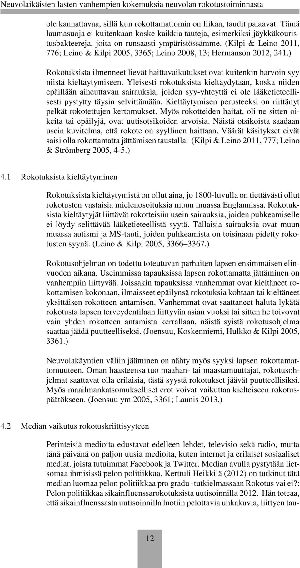 Yleisesti rokotuksista kieltäydytään, koska niiden epäillään aiheuttavan sairauksia, joiden syy-yhteyttä ei ole lääketieteellisesti pystytty täysin selvittämään.