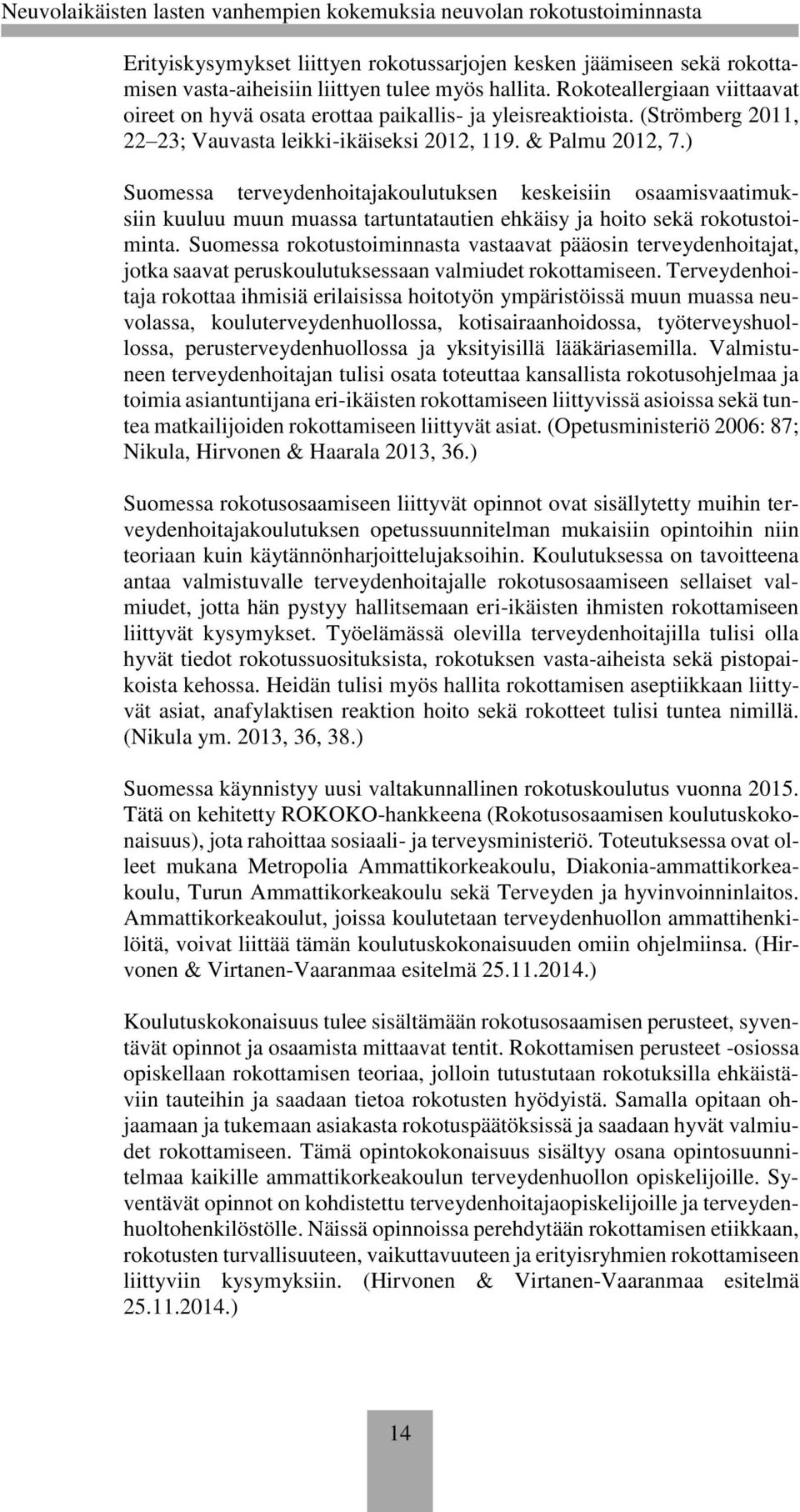 ) Suomessa terveydenhoitajakoulutuksen keskeisiin osaamisvaatimuksiin kuuluu muun muassa tartuntatautien ehkäisy ja hoito sekä rokotustoiminta.