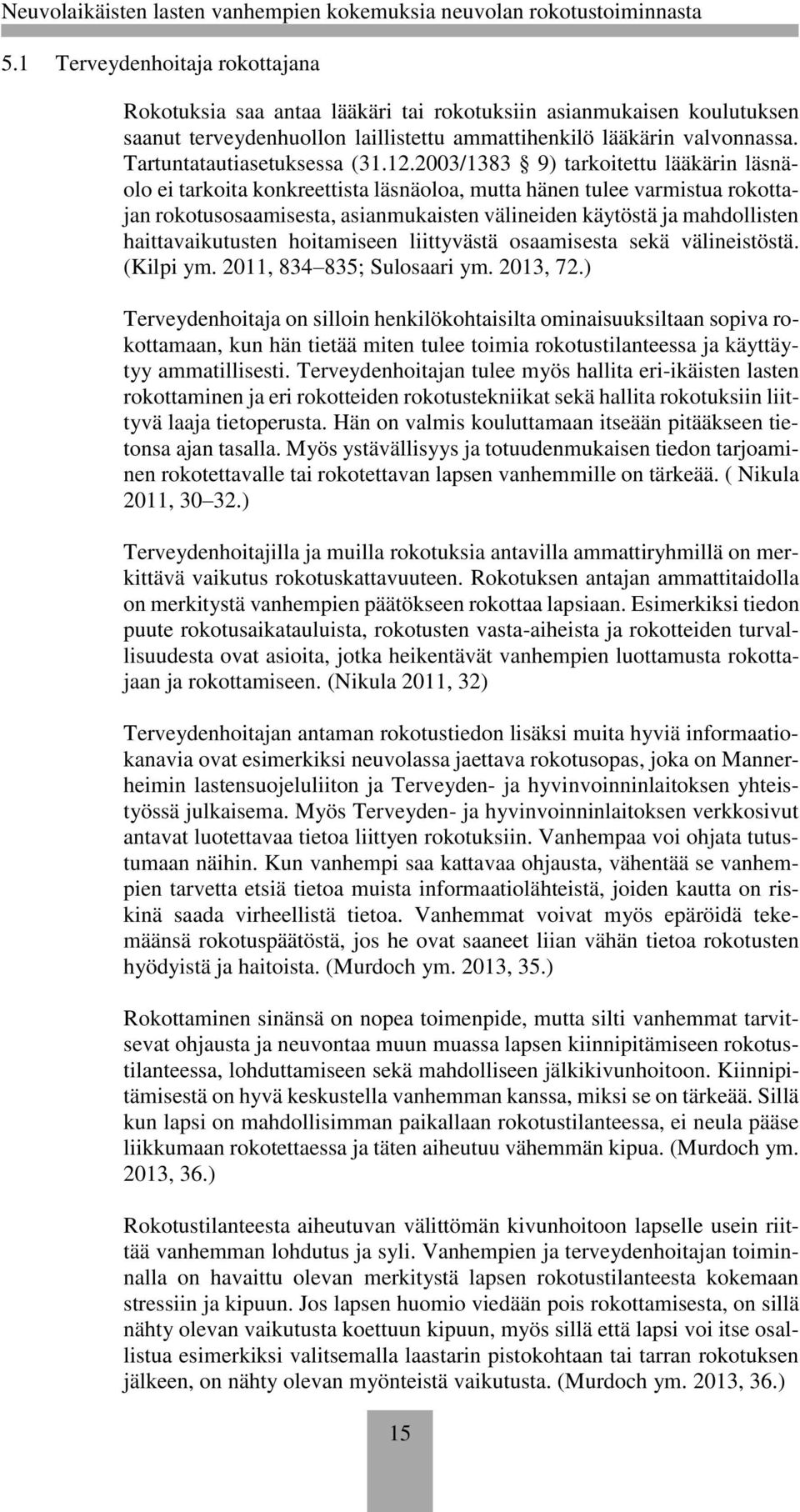 2003/1383 9) tarkoitettu lääkärin läsnäolo ei tarkoita konkreettista läsnäoloa, mutta hänen tulee varmistua rokottajan rokotusosaamisesta, asianmukaisten välineiden käytöstä ja mahdollisten