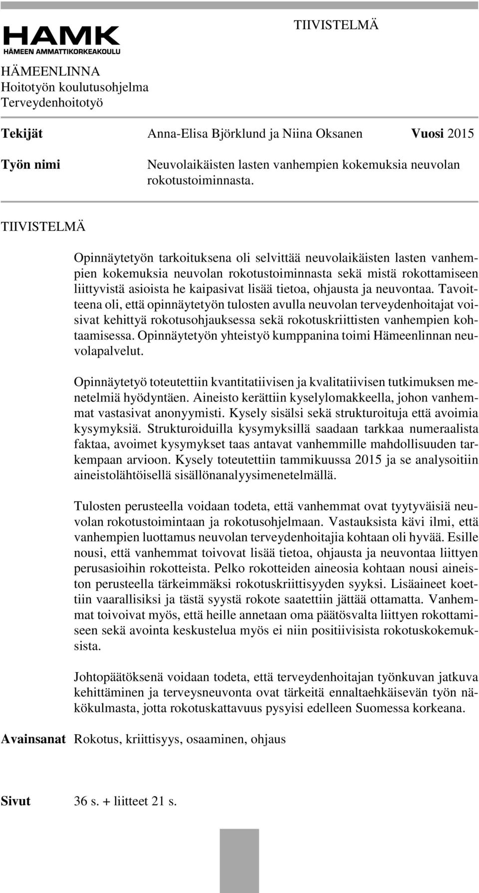 TIIVISTELMÄ Opinnäytetyön tarkoituksena oli selvittää neuvolaikäisten lasten vanhempien kokemuksia neuvolan rokotustoiminnasta sekä mistä rokottamiseen liittyvistä asioista he kaipasivat lisää