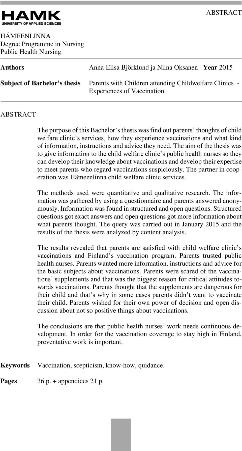 ABSTRACT The purpose of this Bachelor s thesis was find out parents thoughts of child welfare clinic s services, how they experience vaccinations and what kind of information, instructions and advice