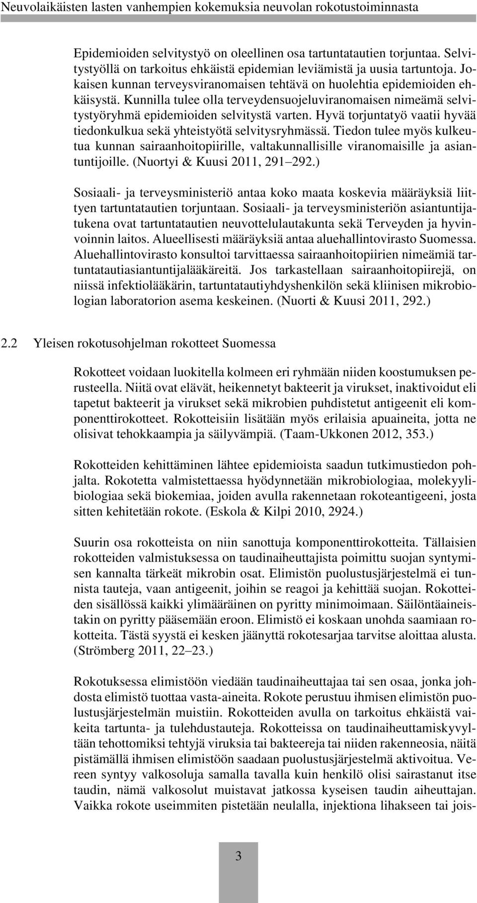 Hyvä torjuntatyö vaatii hyvää tiedonkulkua sekä yhteistyötä selvitysryhmässä. Tiedon tulee myös kulkeutua kunnan sairaanhoitopiirille, valtakunnallisille viranomaisille ja asiantuntijoille.