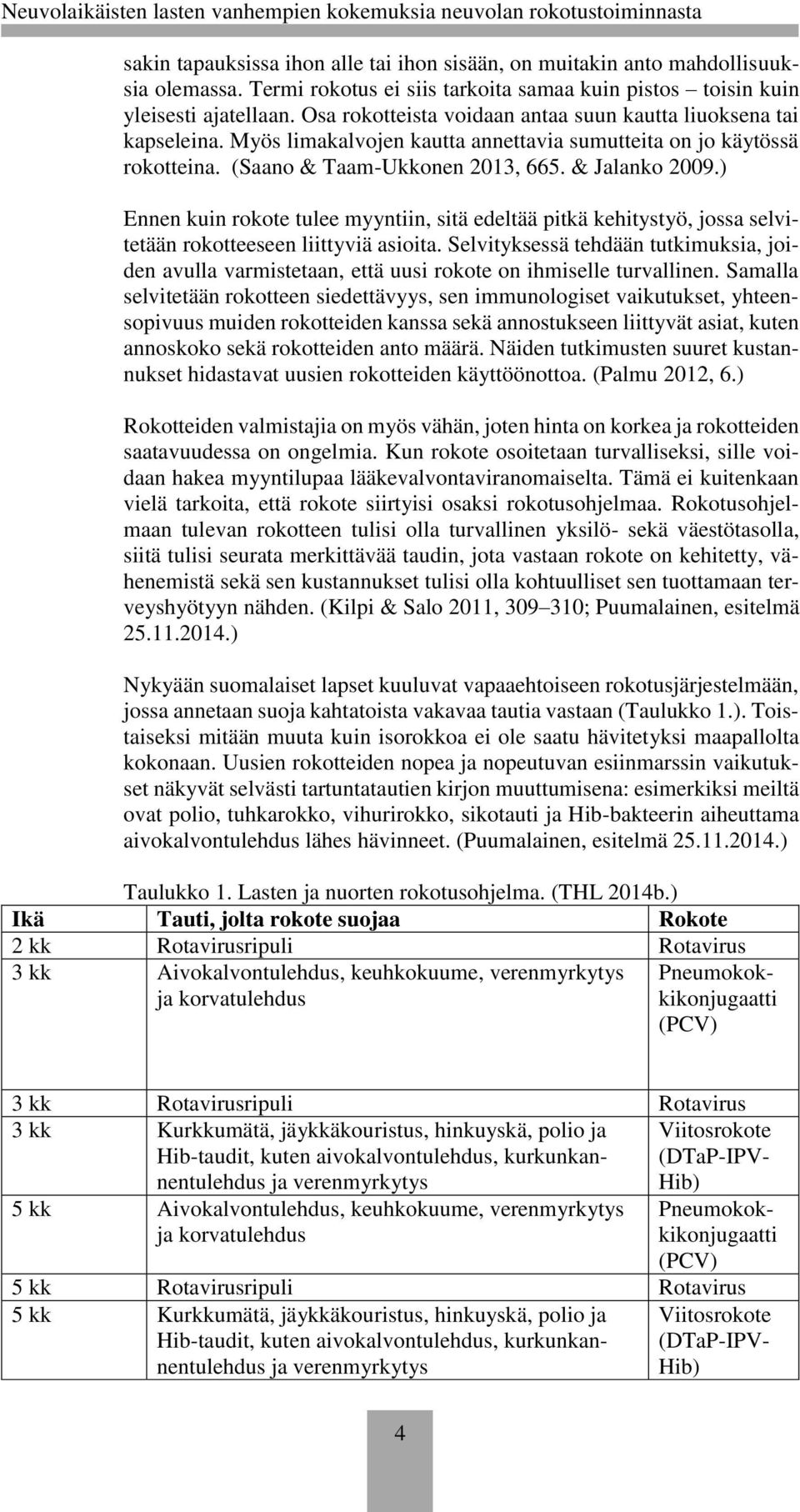 ) Ennen kuin rokote tulee myyntiin, sitä edeltää pitkä kehitystyö, jossa selvitetään rokotteeseen liittyviä asioita.