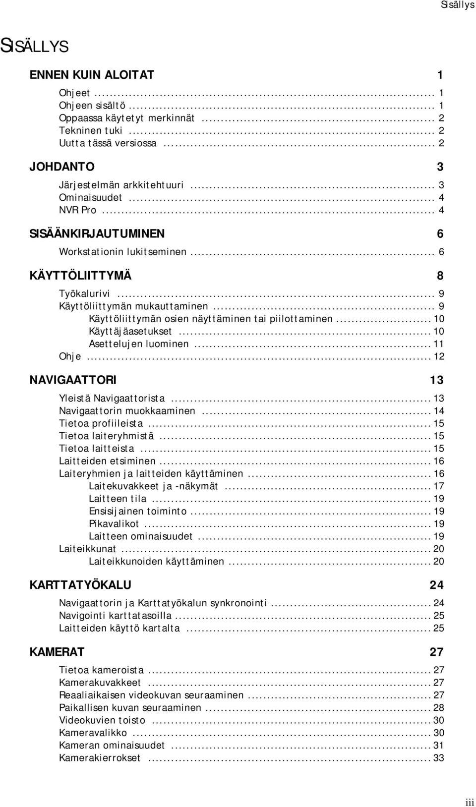 .. 9 Käyttöliittymän osien näyttäminen tai piilottaminen... 10 Käyttäjäasetukset... 10 Asettelujen luominen... 11 Ohje... 12 NAVIGAATTORI 13 Yleistä Navigaattorista... 13 Navigaattorin muokkaaminen.