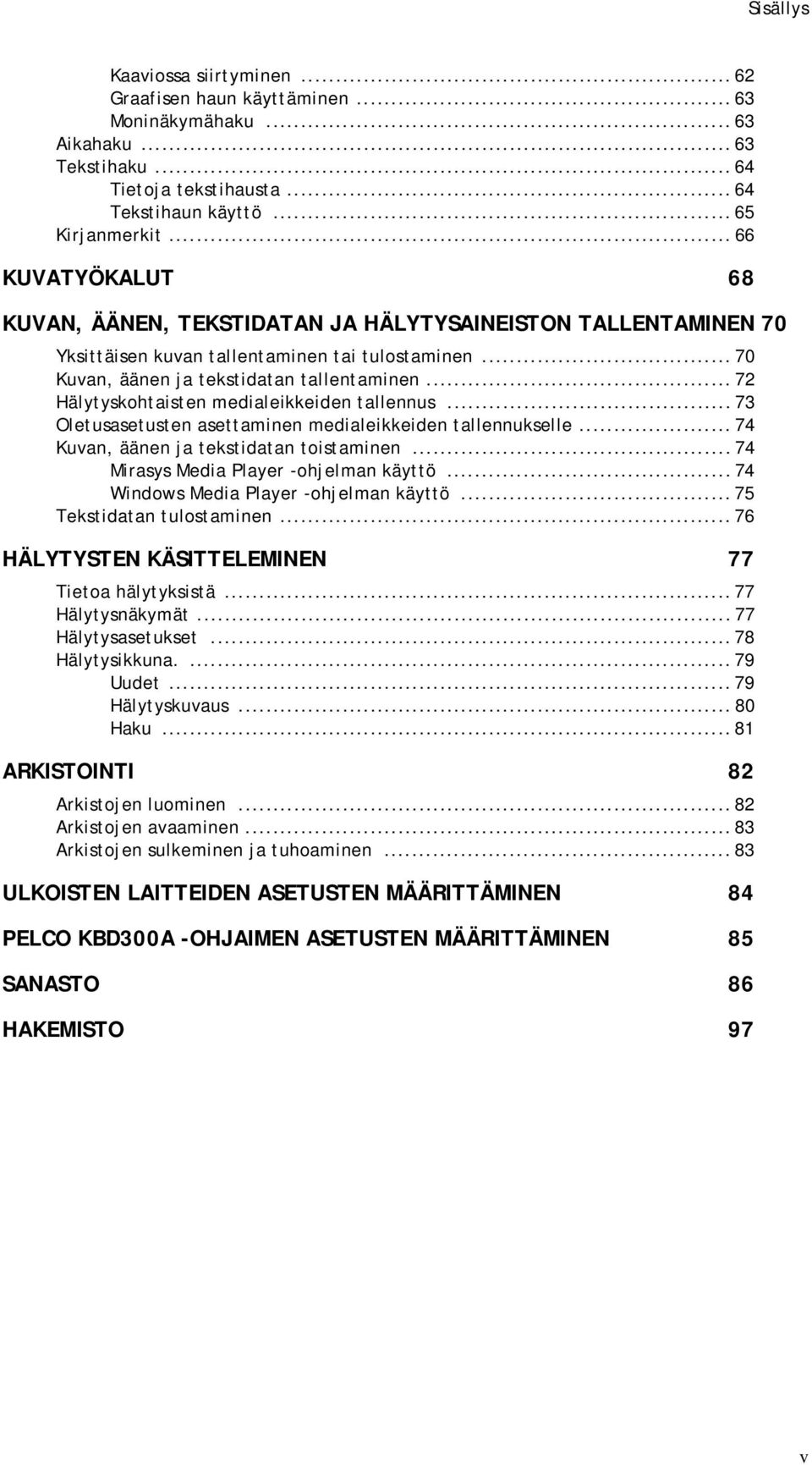 .. 72 Hälytyskohtaisten medialeikkeiden tallennus... 73 Oletusasetusten asettaminen medialeikkeiden tallennukselle... 74 Kuvan, äänen ja tekstidatan toistaminen.