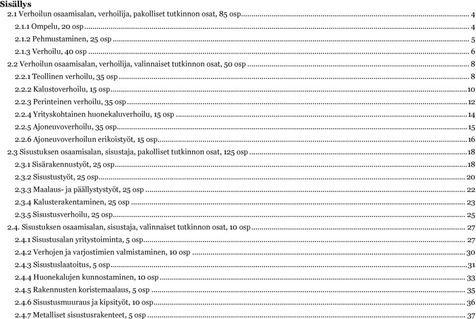 .. 14 2.2.5 Ajoneuvoverhoilu, 35 osp... 15 2.2.6 Ajoneuvoverhoilun erikoistyöt, 15 osp... 16 2.3 Sisustuksen osaamisalan, sisustaja, pakolliset tutkinnon osat, 125 osp... 18 2.3.1 Sisärakennustyöt, 25 osp.