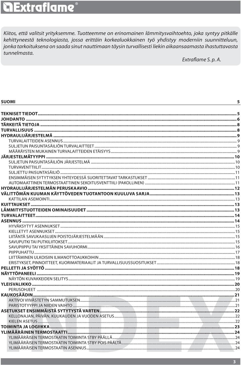 sinut nauttimaan täysin turvallisesti liekin aikaansaamasta ihastuttavasta tunnelmasta. Extraflame S. p. A. SUOMI...5 Tekniset tiedot... 5 JOHDANTO... 6 Tärkeitä tietoja... 8 Turvallisuus.