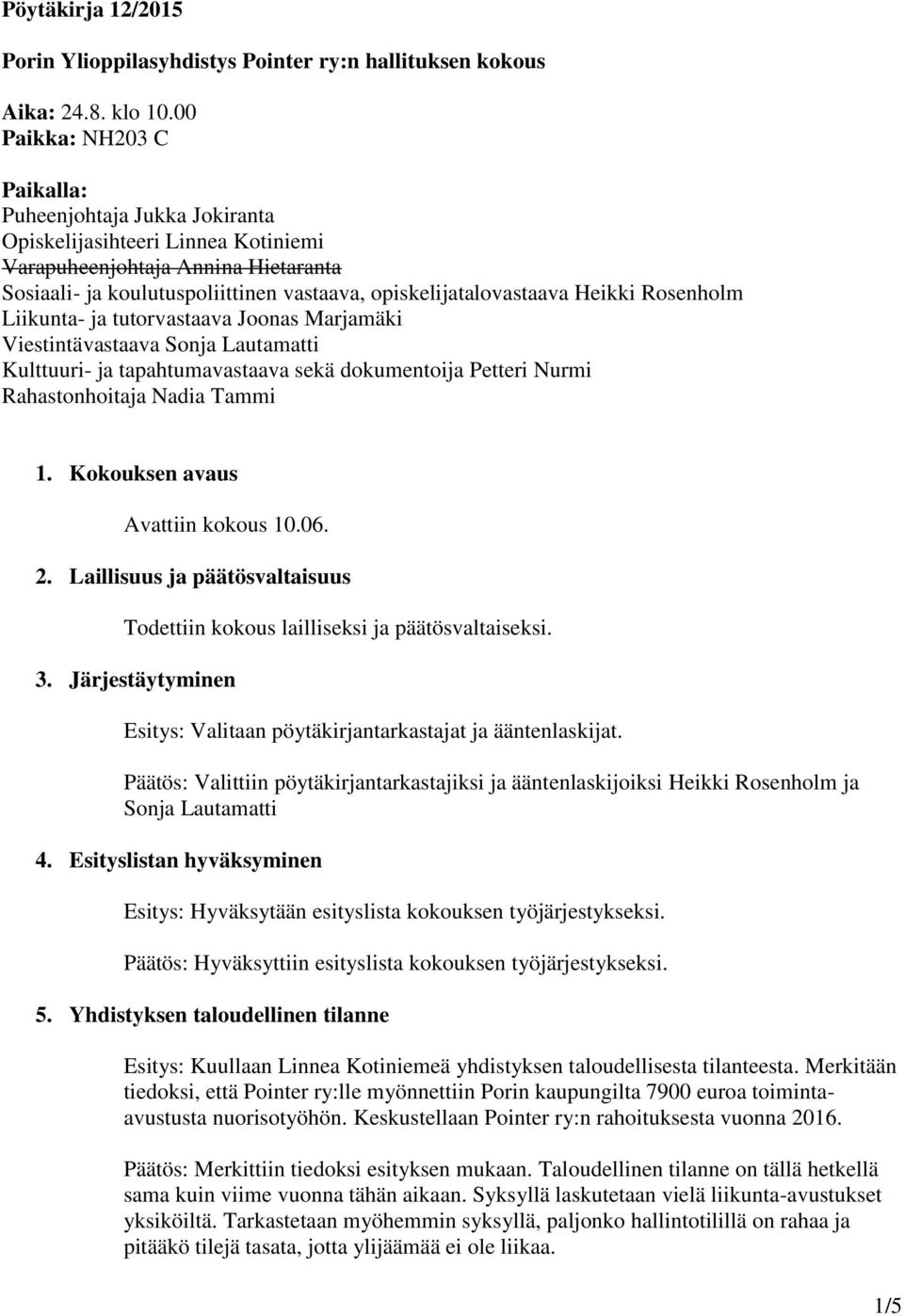 Heikki Rosenholm Liikunta- ja tutorvastaava Joonas Marjamäki Viestintävastaava Sonja Lautamatti Kulttuuri- ja tapahtumavastaava sekä dokumentoija Petteri Nurmi Rahastonhoitaja Nadia Tammi 1.